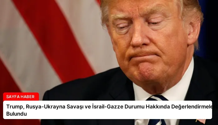 Trump, Rusya-Ukrayna Savaşı ve İsrail-Gazze Durumu Hakkında Değerlendirmelerde Bulundu