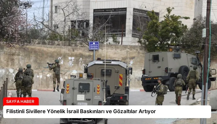 Filistinli Sivillere Yönelik İsrail Baskınları ve Gözaltılar Artıyor