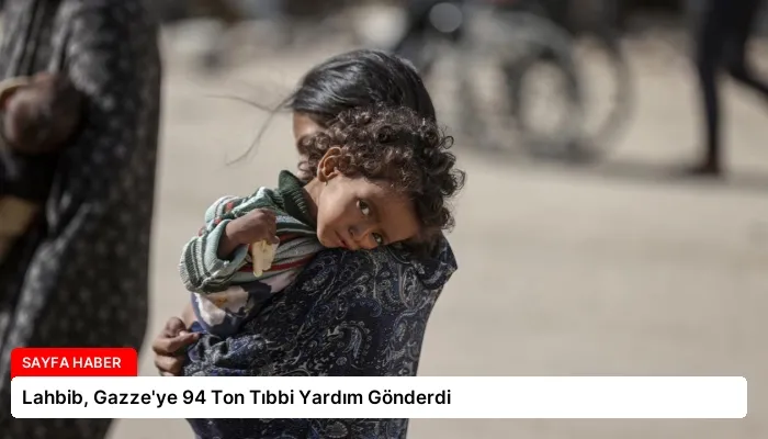 Lahbib, Gazze’ye 94 Ton Tıbbi Yardım Gönderdi