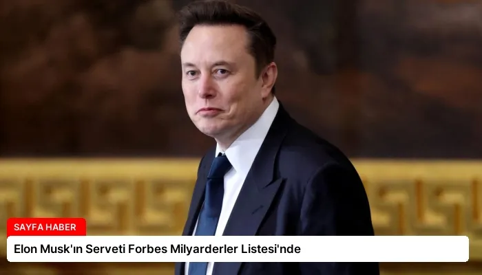 Elon Musk’ın Serveti Forbes Milyarderler Listesi’nde