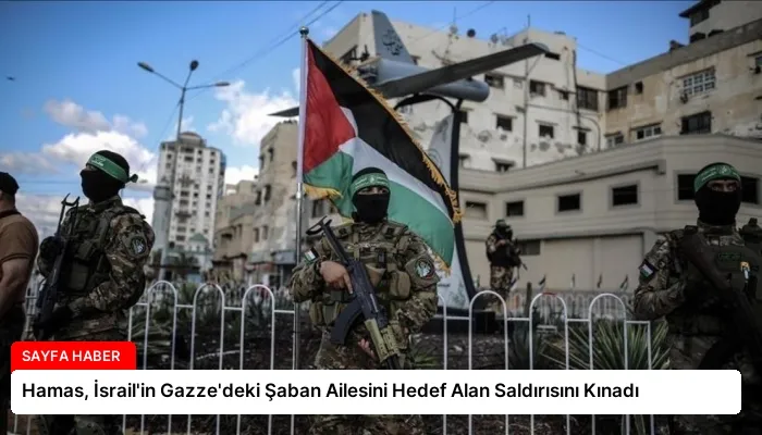 Hamas, İsrail’in Gazze’deki Şaban Ailesini Hedef Alan Saldırısını Kınadı