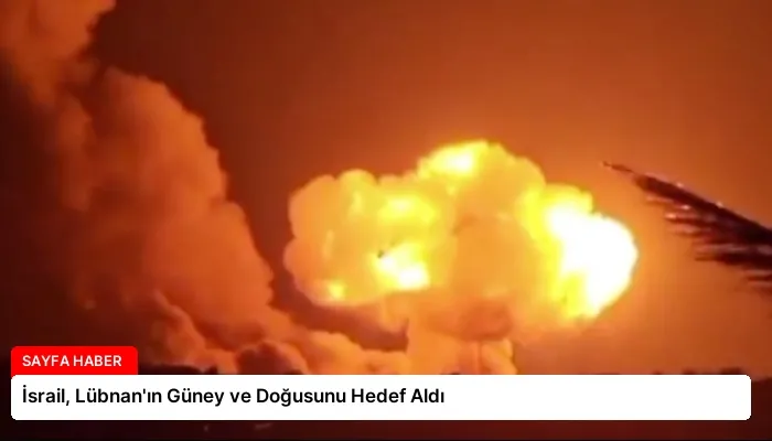 İsrail, Lübnan’ın Güney ve Doğusunu Hedef Aldı