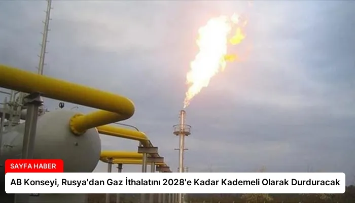AB Konseyi, Rusya’dan Gaz İthalatını 2028’e Kadar Kademeli Olarak Durduracak