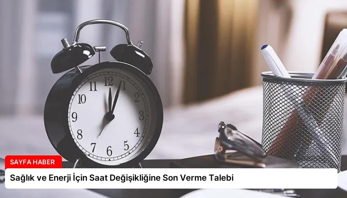 Sağlık ve Enerji İçin Saat Değişikliğine Son Verme Talebi