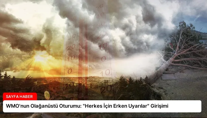 WMO’nun Olağanüstü Oturumu: “Herkes İçin Erken Uyarılar” Girişimi