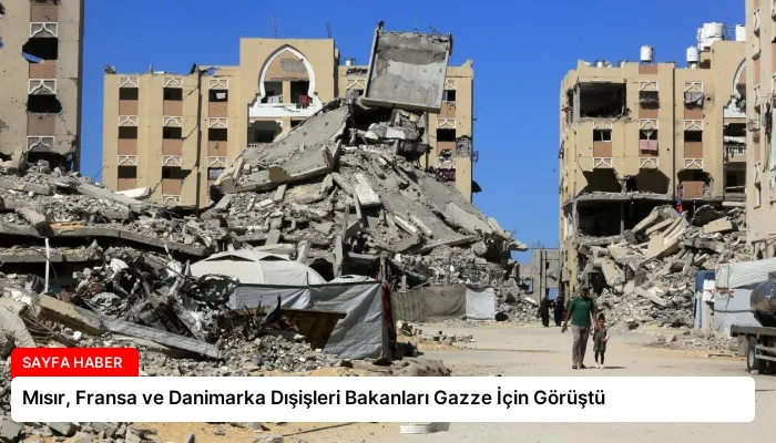 Mısır, Fransa ve Danimarka Dışişleri Bakanları Gazze İçin Görüştü
