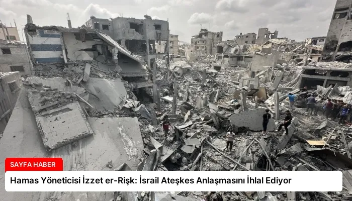 Hamas Yöneticisi İzzet er-Rişk: İsrail Ateşkes Anlaşmasını İhlal Ediyor
