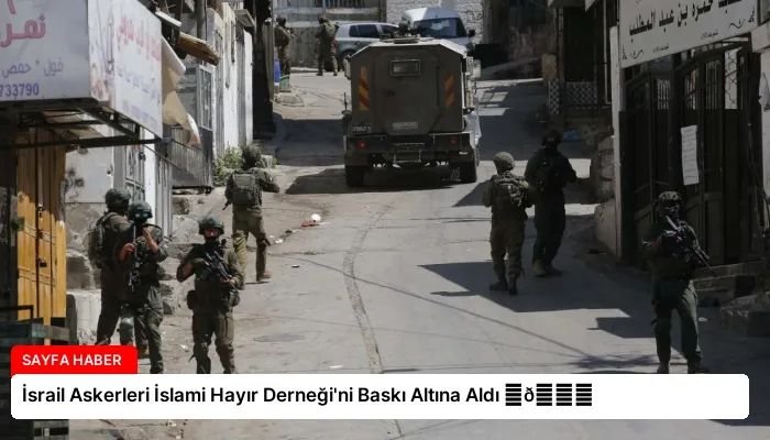 İsrail Askerleri İslami Hayır Derneği’ni Baskı Altına Aldı ⏬👇