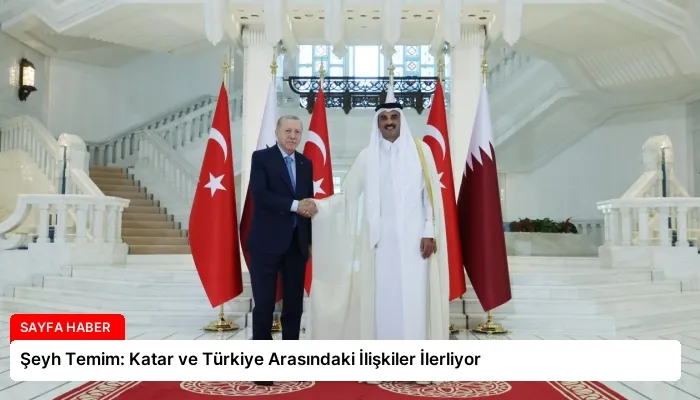 Şeyh Temim: Katar ve Türkiye Arasındaki İlişkiler İlerliyor