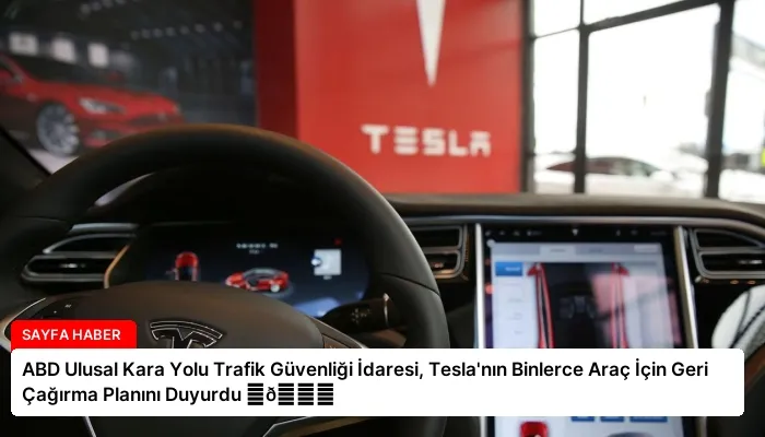 ABD Ulusal Kara Yolu Trafik Güvenliği İdaresi, Tesla’nın Binlerce Araç İçin Geri Çağırma Planını Duyurdu ⏬👇