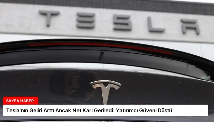Tesla’nın Geliri Arttı Ancak Net Karı Geriledi: Yatırımcı Güveni Düştü