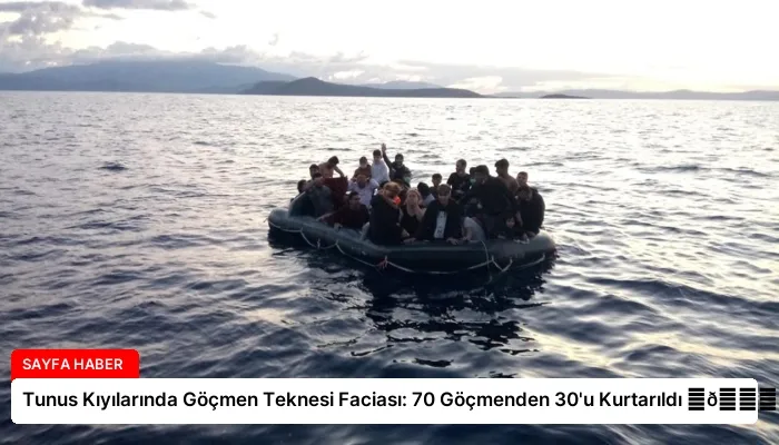 Tunus Kıyılarında Göçmen Teknesi Faciası: 70 Göçmenden 30’u Kurtarıldı ⏬👇