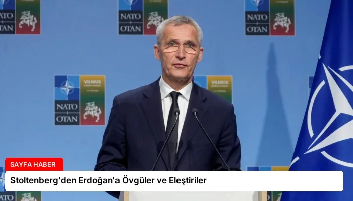 Stoltenberg’den Erdoğan’a Övgüler ve Eleştiriler