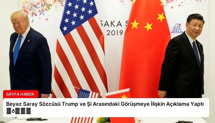 Beyaz Saray Sözcüsü Trump ve Şi Arasındaki Görüşmeye İlişkin Açıklama Yaptı ⏬👇
