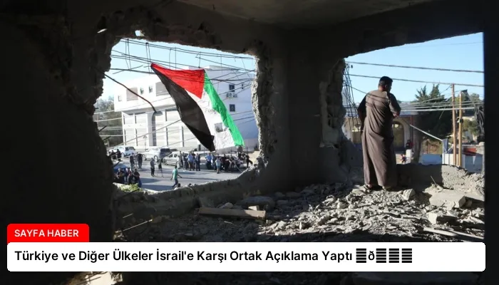 Türkiye ve Diğer Ülkeler İsrail’e Karşı Ortak Açıklama Yaptı ⏬👇