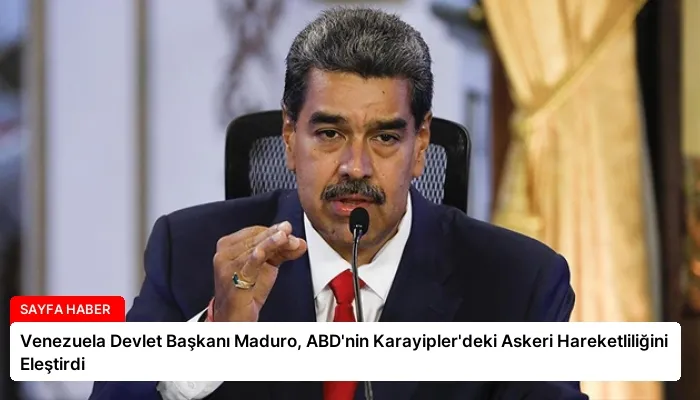 Venezuela Devlet Başkanı Maduro, ABD’nin Karayipler’deki Askeri Hareketliliğini Eleştirdi