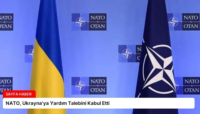 NATO, Ukrayna’ya Yardım Talebini Kabul Etti