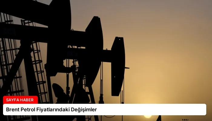 Brent Petrol Fiyatlarındaki Değişimler