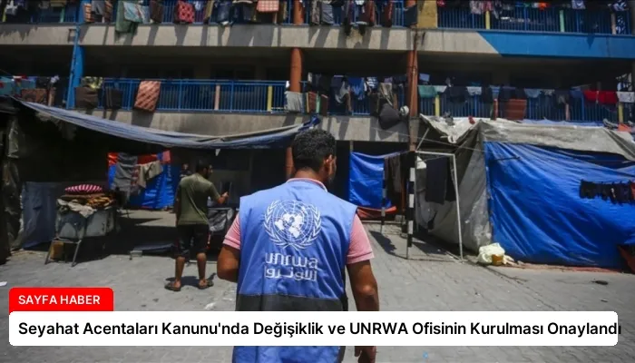 Seyahat Acentaları Kanunu’nda Değişiklik ve UNRWA Ofisinin Kurulması Onaylandı