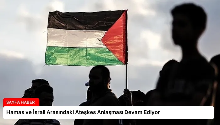 Hamas ve İsrail Arasındaki Ateşkes Anlaşması Devam Ediyor