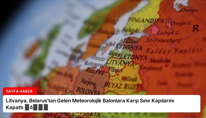 Litvanya, Belarus’tan Gelen Meteorolojik Balonlara Karşı Sınır Kapılarını Kapattı ⏬👇