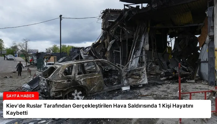 Kiev’de Ruslar Tarafından Gerçekleştirilen Hava Saldırısında 1 Kişi Hayatını Kaybetti