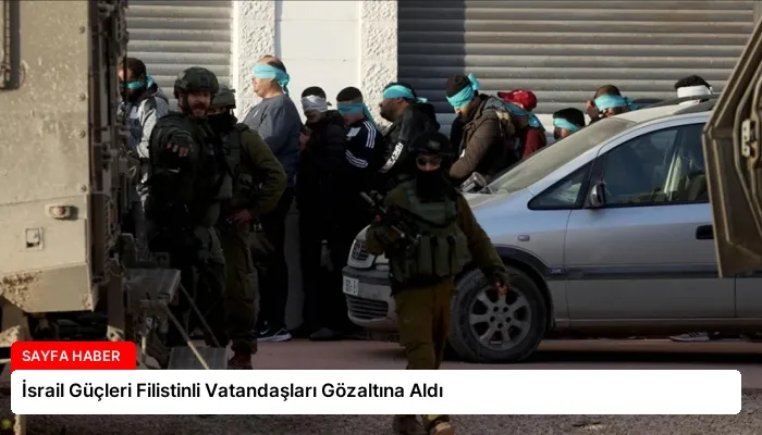 İsrail Güçleri Filistinli Vatandaşları Gözaltına Aldı