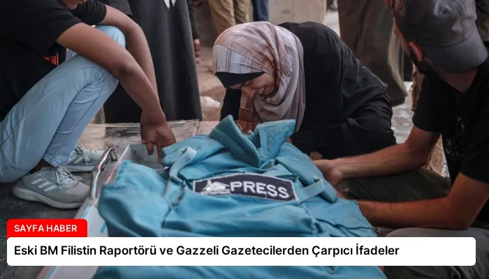 Eski BM Filistin Raportörü ve Gazzeli Gazetecilerden Çarpıcı İfadeler