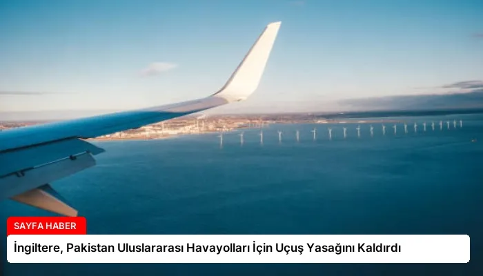 İngiltere, Pakistan Uluslararası Havayolları İçin Uçuş Yasağını Kaldırdı