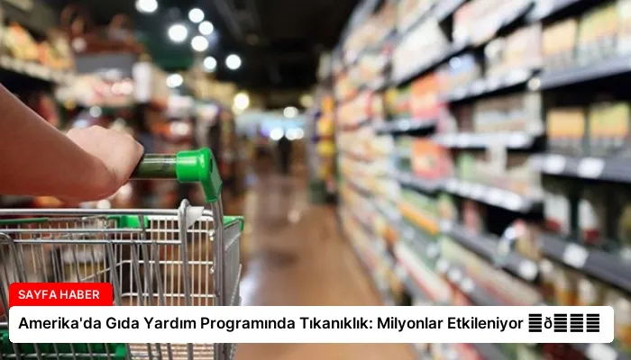 Amerika’da Gıda Yardım Programında Tıkanıklık: Milyonlar Etkileniyor ⏬👇