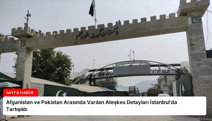 Afganistan ve Pakistan Arasında Varılan Ateşkes Detayları İstanbul’da Tartışıldı