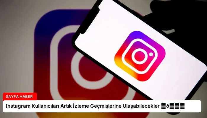 Instagram Kullanıcıları Artık İzleme Geçmişlerine Ulaşabilecekler ⏬👇