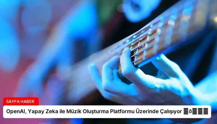 OpenAI, Yapay Zeka ile Müzik Oluşturma Platformu Üzerinde Çalışıyor ⏬👇