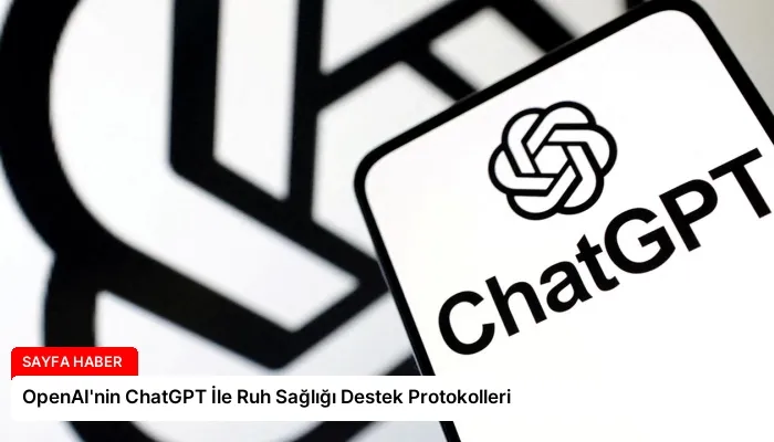 OpenAI’nin ChatGPT İle Ruh Sağlığı Destek Protokolleri