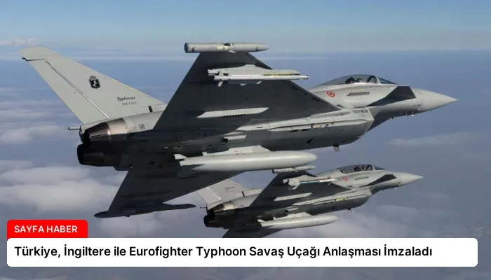 Türkiye, İngiltere ile Eurofighter Typhoon Savaş Uçağı Anlaşması İmzaladı