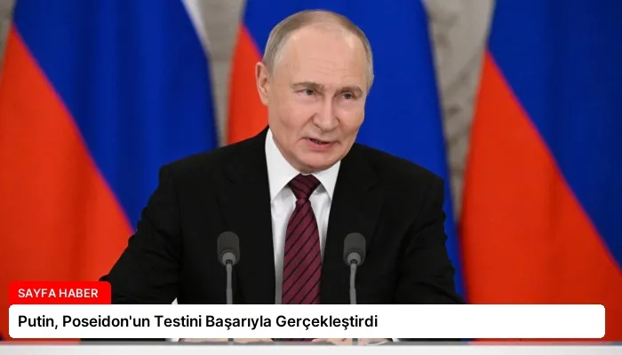 Putin, Poseidon’un Testini Başarıyla Gerçekleştirdi
