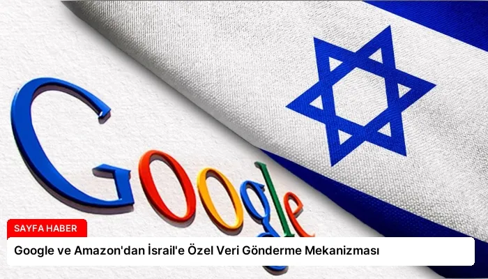 Google ve Amazon’dan İsrail’e Özel Veri Gönderme Mekanizması