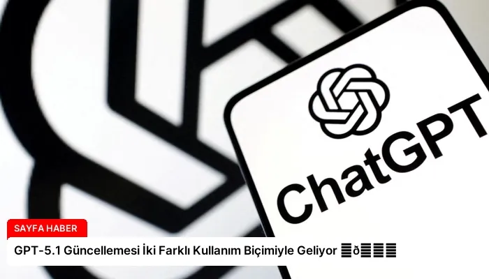 GPT-5.1 Güncellemesi İki Farklı Kullanım Biçimiyle Geliyor ⏬👇