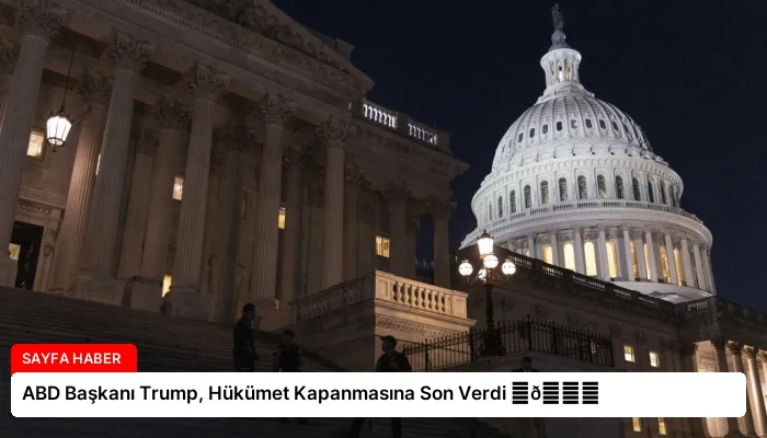 ABD Başkanı Trump, Hükümet Kapanmasına Son Verdi ⏬👇