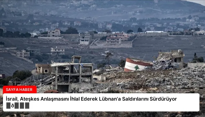 İsrail, Ateşkes Anlaşmasını İhlal Ederek Lübnan’a Saldırılarını Sürdürüyor ⏬👇