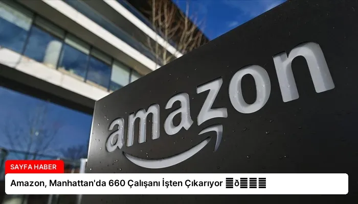 Amazon, Manhattan’da 660 Çalışanı İşten Çıkarıyor ⏬👇