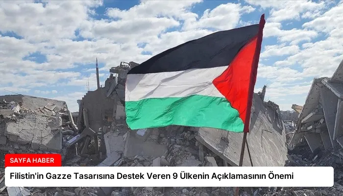 Filistin’in Gazze Tasarısına Destek Veren 9 Ülkenin Açıklamasının Önemi
