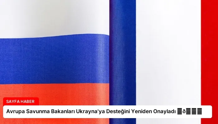 Avrupa Savunma Bakanları Ukrayna’ya Desteğini Yeniden Onayladı ⏬👇