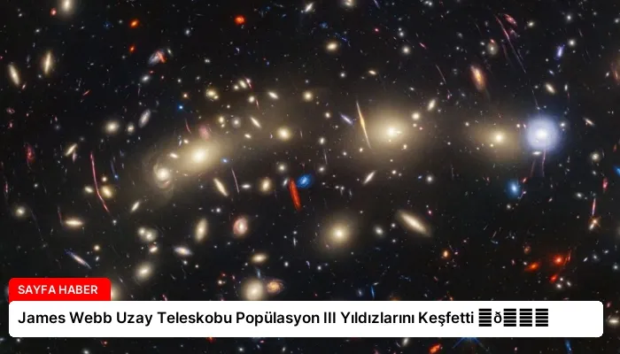 James Webb Uzay Teleskobu Popülasyon III Yıldızlarını Keşfetti ⏬👇