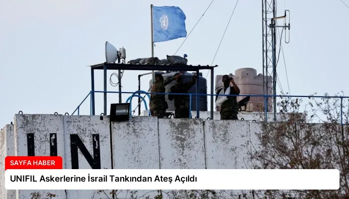 UNIFIL Askerlerine İsrail Tankından Ateş Açıldı