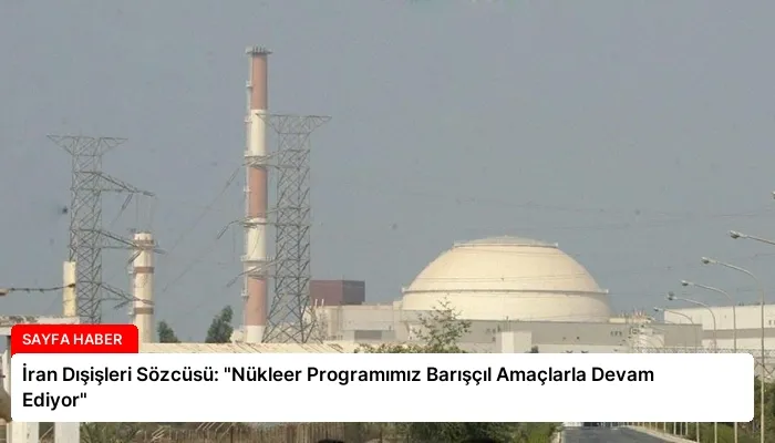 İran Dışişleri Sözcüsü: “Nükleer Programımız Barışçıl Amaçlarla Devam Ediyor”