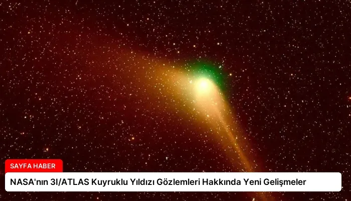 NASA’nın 3I/ATLAS Kuyruklu Yıldızı Gözlemleri Hakkında Yeni Gelişmeler