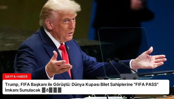 Trump, FIFA Başkanı ile Görüştü: Dünya Kupası Bilet Sahiplerine “FIFA PASS” İmkanı Sunulacak ⏬👇