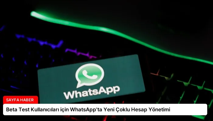 Beta Test Kullanıcıları için WhatsApp’ta Yeni Çoklu Hesap Yönetimi
