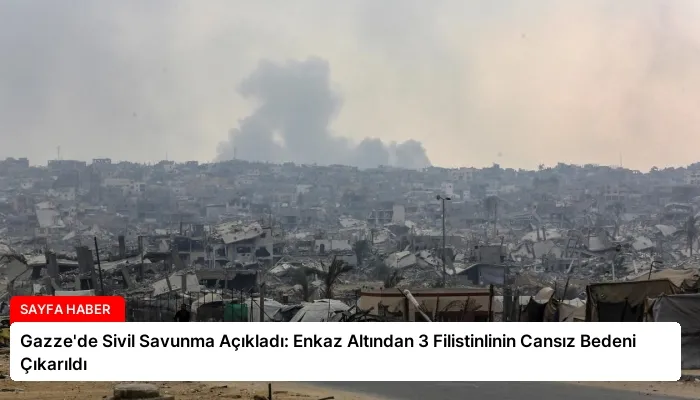 Gazze’de Sivil Savunma Açıkladı: Enkaz Altından 3 Filistinlinin Cansız Bedeni Çıkarıldı